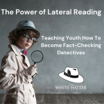 The Power of Lateral Reading: Teaching Youth To Become Fact-Checking Detectives